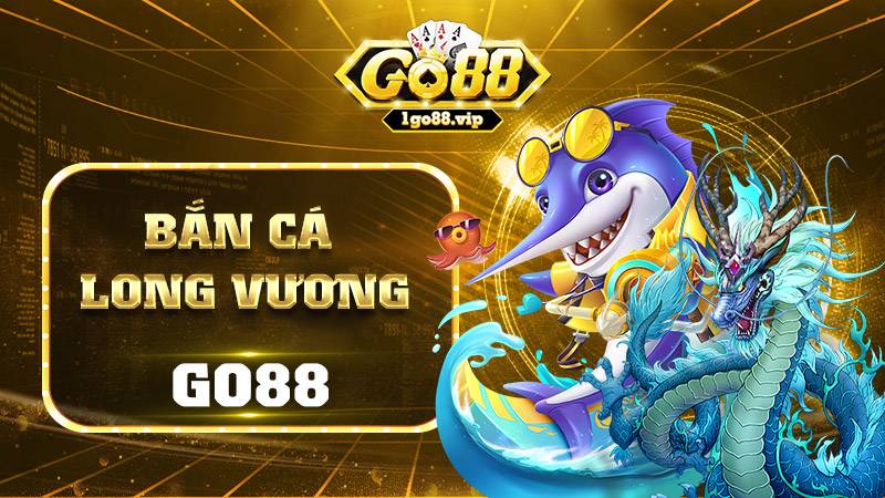 Bắn cá Long Vương Go88: Cách chơi chi tiết cho mọi game thủ 11 Bắn cá Long Vương Go88