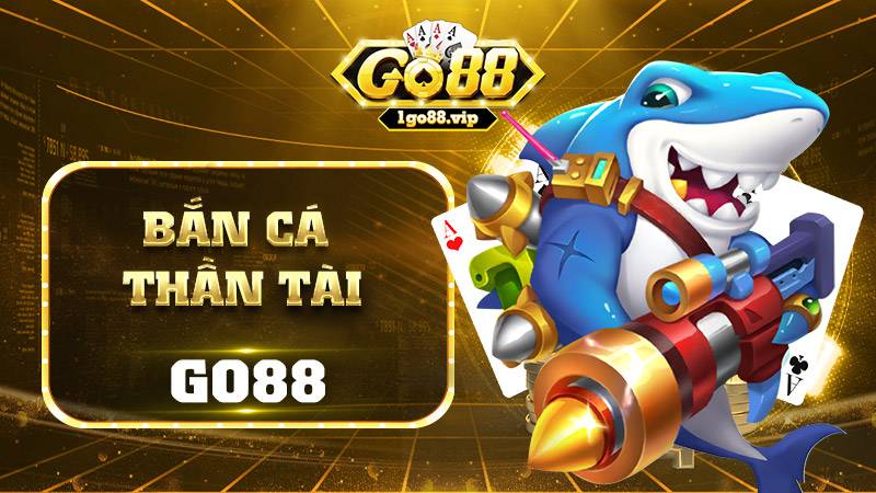 Bắn cá thần tài Go88: Giành quà khủng cho ai nhanh tay 1 Bắn cá thần tài Go88