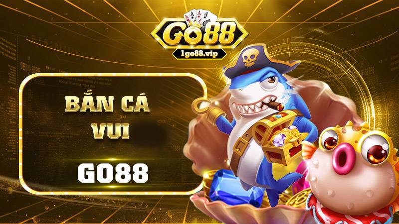 Bắn cá vui Go88: Tựa game giải trí giảm stress hay nhất 1 Bắn cá vui Go88